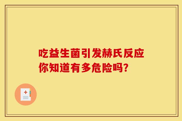 吃益生菌引发赫氏反应你知道有多危险吗？