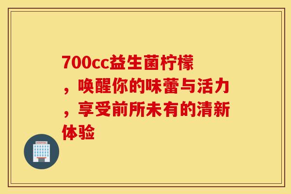 700cc益生菌柠檬,唤醒你的味蕾与活力,享受前所未有的清新体验 700cc益生菌柠檬,唤醒你的味蕾与活力,享受前所未有的清新体验