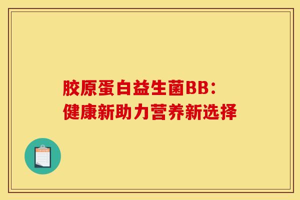 胶原蛋白益生菌BB：健康新助力营养新选择
