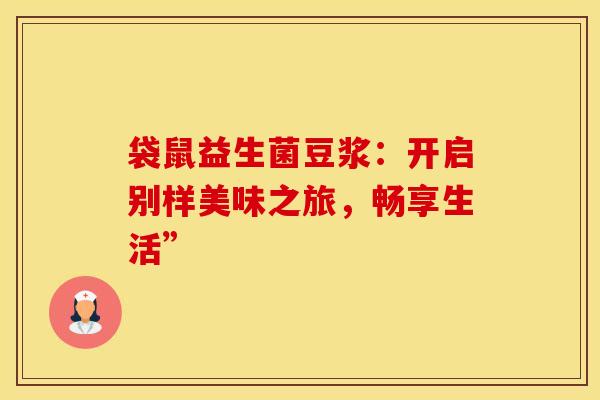 袋鼠益生菌豆浆：开启别样美味之旅，畅享生活”