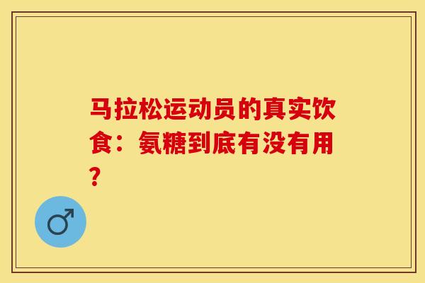马拉松运动员的真实饮食：氨糖到底有没有用？