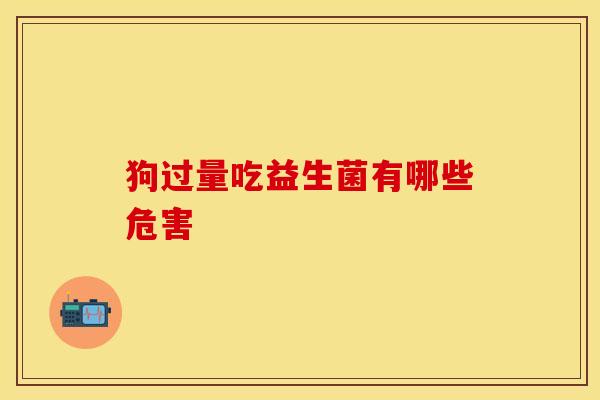 狗过量吃益生菌有哪些危害