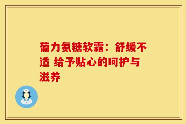 葡力氨糖软霜：舒缓不适 给予贴心的呵护与滋养