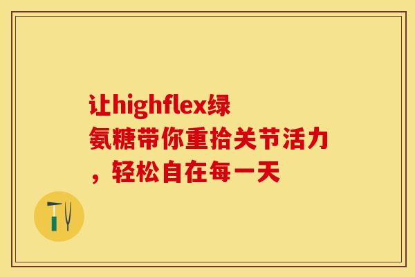 让highflex绿氨糖带你重拾关节活力，轻松自在每一天