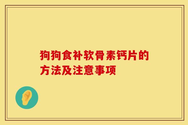 狗狗食补软骨素钙片的方法及注意事项