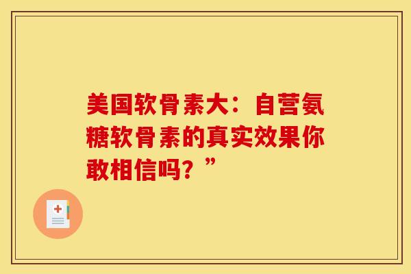 美国软骨素大：自营氨糖软骨素的真实效果你敢相信吗？”