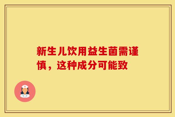 新生儿饮用益生菌需谨慎，这种成分可能致