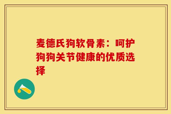 麦德氏狗软骨素：呵护狗狗关节健康的优质选择