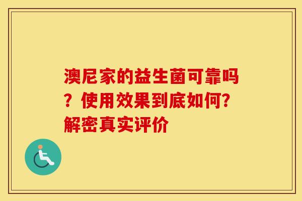 澳尼家的益生菌可靠吗？使用效果到底如何？解密真实评价