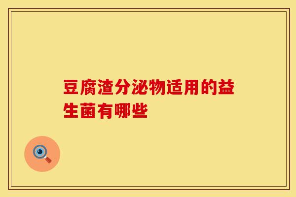 豆腐渣分泌物适用的益生菌有哪些