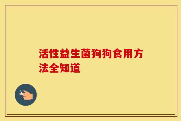 活性益生菌狗狗食用方法全知道