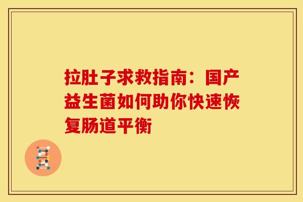 拉肚子求救指南：国产益生菌如何助你快速恢复肠道平衡