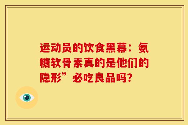 运动员的饮食黑幕：氨糖软骨素真的是他们的隐形”必吃良品吗？