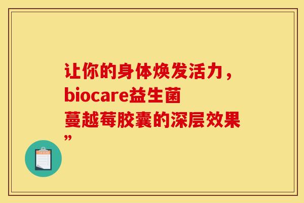 让你的身体焕发活力，biocare益生菌蔓越莓胶囊的深层效果”