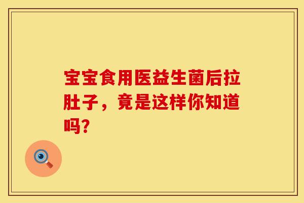 宝宝食用医益生菌后拉肚子,竟是这样你知道吗? 宝宝食用医益生菌后拉肚子,竟是这样你知道吗?