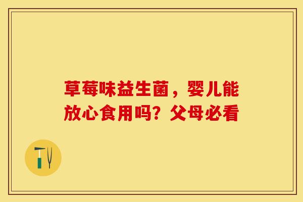 草莓味益生菌，婴儿能放心食用吗？父母必看