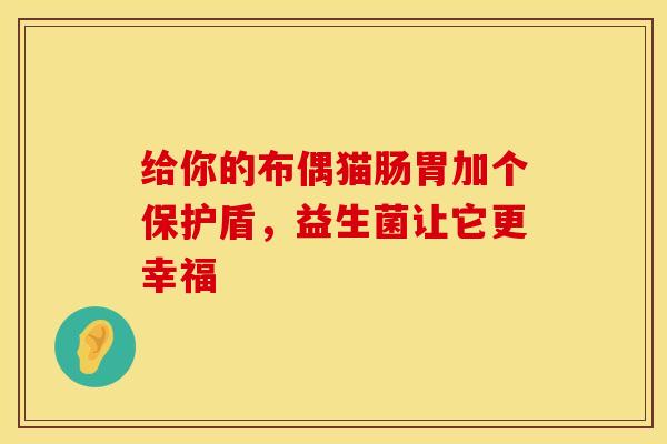 给你的布偶猫肠胃加个保护盾,益生菌让它更幸福 给你的布偶猫肠胃加个保护盾,益生菌让它更幸福