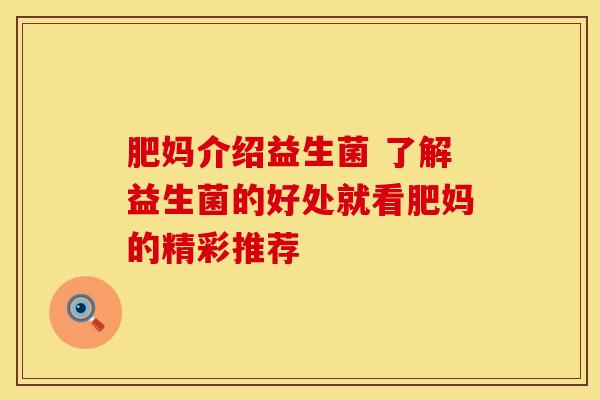 肥妈介绍益生菌 了解益生菌的好处就看肥妈的精彩推荐