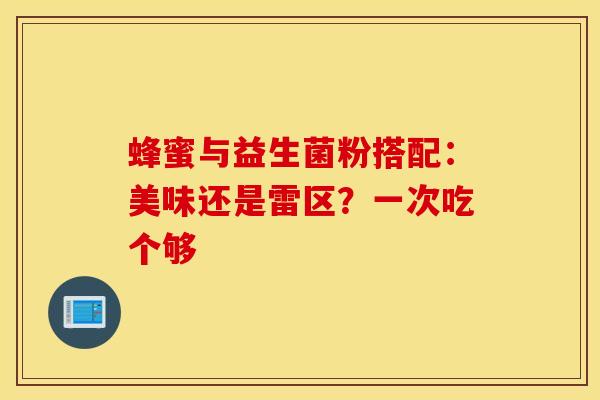蜂蜜与益生菌粉搭配：美味还是雷区？一次吃个够