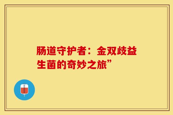 肠道守护者：金双歧益生菌的奇妙之旅”
