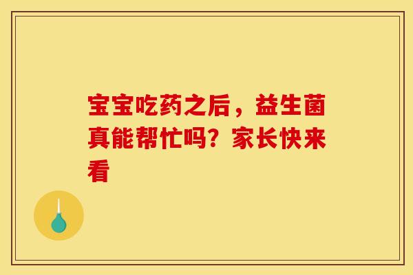 宝宝吃药之后,益生菌真能帮忙吗?家长快来看 宝宝吃药之后,益生菌真能帮忙吗?家长快来看